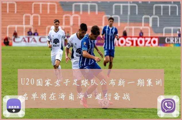 U20国家女子足球队公布新一期集训名单将在海南海口进行备战