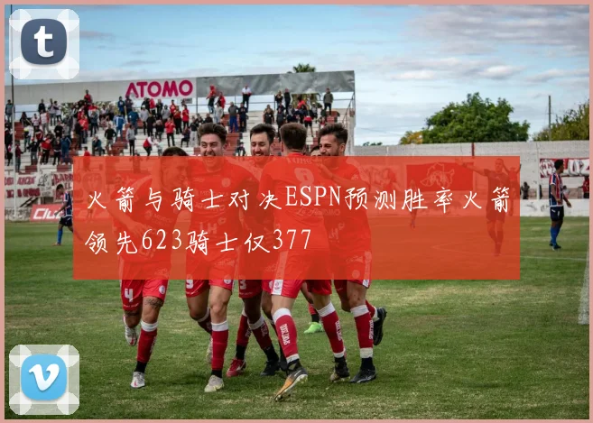 火箭与骑士对决ESPN预测胜率火箭领先623骑士仅377