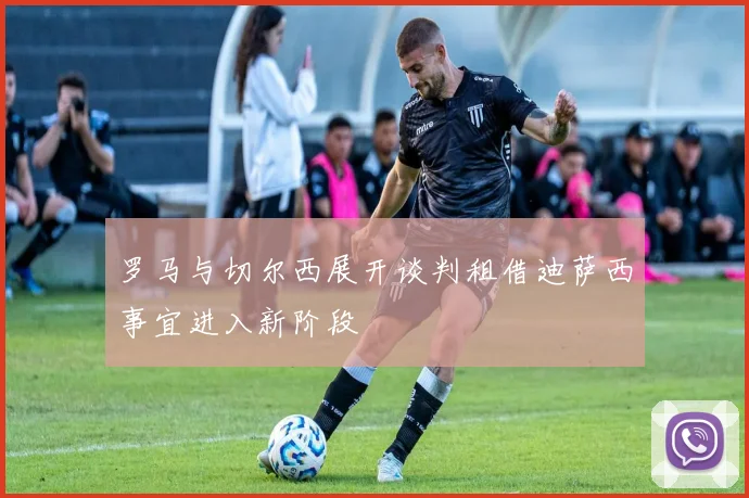 罗马与切尔西展开谈判租借迪萨西事宜进入新阶段