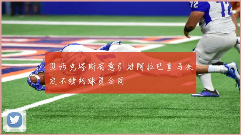 贝西克塔斯有意引进阿拉巴皇马决定不续约球员合同